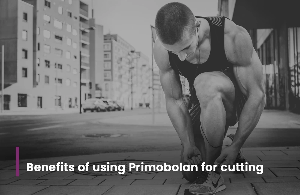 Primobolan for cutting benefits