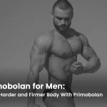 Primobolan for Men: Get a Harder and Firmer Body With Primobolan